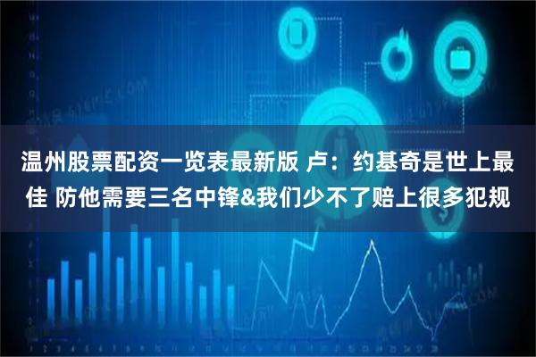 温州股票配资一览表最新版 卢：约基奇是世上最佳 防他需要三名中锋&我们少不了赔上很多犯规